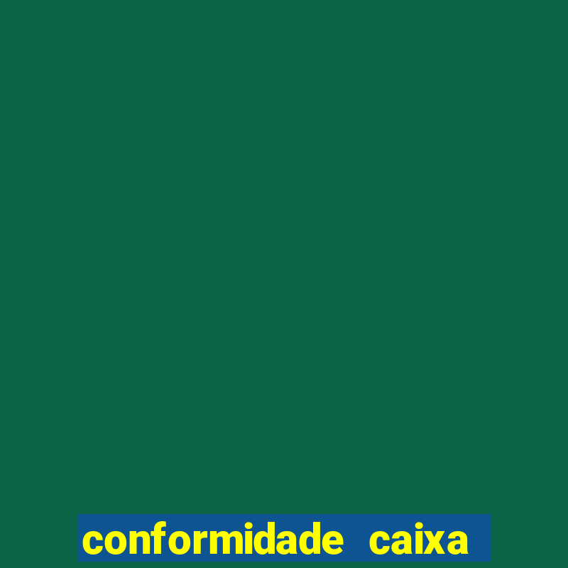 conformidade caixa quanto tempo demora